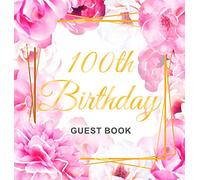 100th Birthday Guest Book: Keepsake Gift for Men and Women Turning 100 - Hardback with Cute Pink Roses Themed Decorations & Supplies, Personalized Wishes, Sign-in, Gift Log, Photo Pages