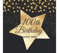100th Birthday Guest Book: Birthday Party Keepsake Memory Book For guests to leave signatures notes and best wishes with gift log