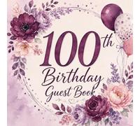 100th Birthday Guest Book: For Guests to Record Best Wishes, Memories, Messages and Thoughts