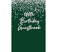 100th Birthday Guest Book Hardcover Hardback: For Friends and Family To Write and Sign In (Guest Name, Message and The Best Memory), 100th Birthday ... Keepsake (Volume 15), 6" x 9", 120 Pages
