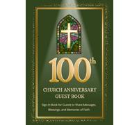 100th Church Anniversary Guest Book: Sign-In Book for Guests to Share Messages, Blessings, and Memories of Faith