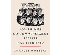 [(101/2 Things No Commencement Speaker Has Ever Said)] [Author: Charles Wheelan] published on (November, 2012)
