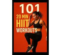 101 20-Minute HIIT Workouts (The 101 Workout Series)