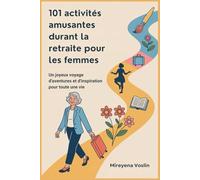 101 activités amusantes durant la retraite pour les femmes: Un joyeux voyage d'aventures et d'inspiration pour toute une vie