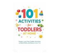 101 Activities for Toddlers at Home: Simple, Low-Prep Toddler Activities to Build Skills and Reduce Screen Time (101 Families)