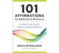 101 Affirmations For Addiction & Recovery: A Practical Guide for Self-Empowerment
