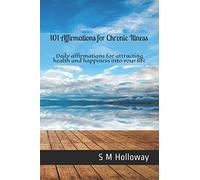 101 Affirmations for Chronic Illness: Daily affirmations for attracting health and happiness into your life