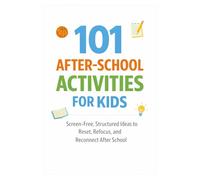 101 After-School Activities for Kids: Screen-Free, Structured Ideas to Reset, Refocus, and Reconnect After School (101 Families)