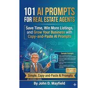 101 AI Prompts for Real Estate Agents: Save Time, Win More Listings, and Grow Your Business with Simple, Copy-and-Paste AI Prompts (5-Minutes)