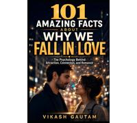 101 Amazing Facts About Why We Fall in Love: The Psychology Behind Attraction, Connection, and Romance