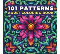 101 Amazing Patterns: An Adult Coloring Book of Relaxing Geometric Designs, Floral Motifs, Symmetry Art, & Creative Stress-Relief Art: For ... Relaxation (Coloring Books for Adults)