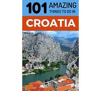 101 Amazing Things to Do in Croatia: Croatia Travel Guide (Dubrovnik, Travel, Split Travel, Hvar Travel, Zagreb Travel)
