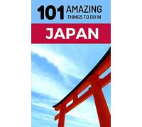 101 Amazing Things to Do in Japan: Japan Travel Guide (Tokyo Travel Guide, Kyoto Travel, Osaka Travel, Backpacking Japan)