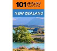 101 Amazing Things to Do in New Zealand: New Zealand Travel Guide