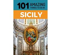 101 Amazing Things to Do in Sicily: Sicily Travel Guide: 1 (Italy Travel Guide, Budget Travel Sicily, Sicilian Food)