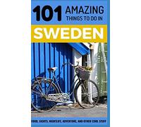101 Amazing Things to Do in Sweden: Sweden Travel Guide (Sweden Travel, Stockholm Travel, Backpacking Sweden, Scandinavia Travel Guide)