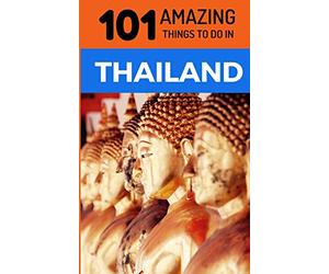 101 Amazing Things to Do in Thailand: Thailand Travel Guide