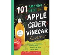 101 Amazing Uses for Apple Cider Vinegar: Sooth an upset stomach, get more energy, wash out cat urine, and 98 more! (A 101 Amazing Uses Book)