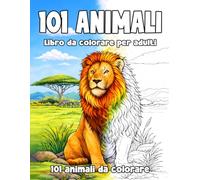 101 Animali Libro da Colorare per Adulti e Ragazzi: Animali realistici da colorare: leoni, tigri, gatti, cani, pesci, uccelli e molto altro