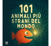 101 Animali Più Strani Del Mondo: Un Viaggio Illustrato tra le Meraviglie Più Curiose del Regno Animale (Con Immagini Reali)