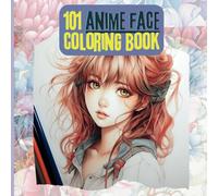 101 Anime Face Coloring Book. (Face and flowers!): enchanting fusion of artistic images providing a calming and mindful coloring experience, perfect for stress-relieving.