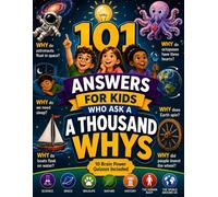 101 Answers for Kids Who Ask a Thousand Whys: Smart Questions, Fun Facts, and Eye-Opening Discoveries About Science, Space, Animals, Nature, History, The Human Body, and Everyday Mysteries
