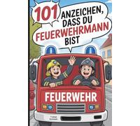 101 Anzeichen, dass du Feuerwehrmann bist: Das witzige Geschenk mit skurrilen Momenten und verrückten Geschichten aus dem Einsatz-Alltag