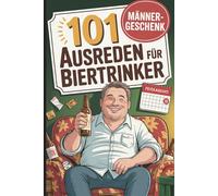101 Ausreden für Biertrinker: Das perfekte Geschenk für Männer mit Durst, Humor - und den schrägsten Ausreden, warum heute nur noch Hopfen helfen konnte