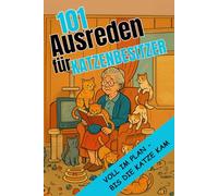 101 Ausreden für Katzenbesitzer: Voll im Plan - bis die Katze kam | Lustige Ausreden, verrückte Vorwände & charmante Notlügen für Katzenfreunde, die lieber Schnurren als funktionieren