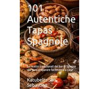 101 Autentiche Tapas Spagnole: Le ricette tradizionali dei bar di Spagna che puoi preparare facilmente a casa (Gastronomia con storia (IT))