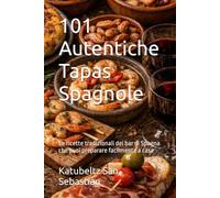 101 Autentiche Tapas Spagnole: Le ricette tradizionali dei bar di Spagna che puoi preparare facilmente a casa (Gastronomia con storia (IT))