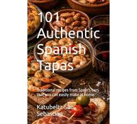 101 Authentic Spanish Tapas: Traditional recipes from Spain's bars that you can easily make at home (Flavors of the World)
