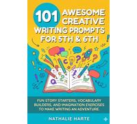 101 Awesome Creative Writing Prompts for 5th & 6th: Fun Story Starters, Vocabulary Builders, and Imagination Exercises to Make Writing an Adventure