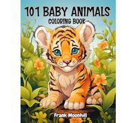 101 Baby Animals Coloring Book: Realistic Cute Animals from Forest, Safari, Jungle, Sea, Farm and Pets in Nature Scenes such as Tigers, Bears, ... for Animals Lovers. (Animal Coloring Book)