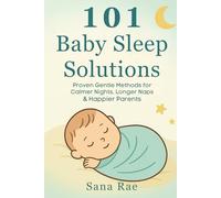101 Baby Sleep Solutions: Proven Gentle Methods for Calmer Nights, Longer Naps & Happier Parents (101 Parenting)