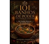 101 Banhos de Poder: Proteção, Prosperidade, Amor e Abertura de Caminhos - Da Tradição Ibérica ao Terreiro Brasileiro (Magia Prática com Exu e Pomba Gira)