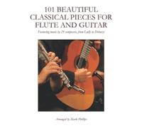 101 Beautiful Classical Pieces for Flute and Guitar: Featuring music by 29 composers, from Lully to Debussy (Flute and Guitar Anthology Series)