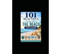 101 Beautiful Things About The Beach: Amazing Facts and Coastal Wonders