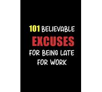 101 Believable Excuses For Being Late For Work: 6 x 9 blank lined coworker gag gift funny office notebook journal, funny gag gift notebook journal for ... gifts for coworkers, notebook gift for dad