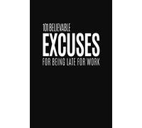 101 Believable Excuses For Being Late For Work: Blank Lined Notebook and Funny Journal Gag Gift for Coworkers and Colleagues (Black Cover)