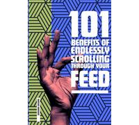 101 BENEFITS OF ENDLESSLY SCROLLING THROUGH YOUR FEED (101 MIRACLES MODERNES)