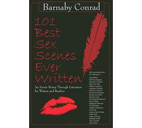101 Best Sex Scenes Ever Written: An Erotic Romp Through Literature for Writers and Readers