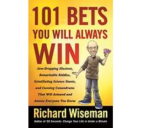 101 Bets You Will Always Win: Jaw-Dropping Illusions, Remarkable Riddles, Scintillating Science Stunts, and Cunning Conundrums That Will Astound and Amaze Everyone You Know