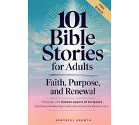 101 Bible Stories for Adults: Faith, Purpose, and Renewal: Uncover the Hidden Layers of Scripture, Find Personal Meaning in Every Story & Live Out ... and Renewal: (Faithful Living Series)