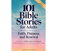 101 Bible Stories for Adults: Faith, Purpose, and Renewal: Uncover the Hidden Layers of Scripture, Find Personal Meaning in Every Story & Live Out Biblical Truths (Faithful Living Series)