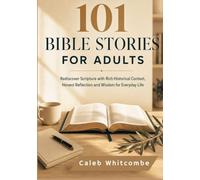 101 BIBLE STORIES FOR ADULTS: Rediscover Scripture with Rich Historical Context, Honest Reflection and Wisdom for Everyday Life