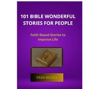 101 BIBLE WONDERFUL STORIES FOR PEOPLE: Faith-Based Stories to Improve Life