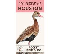 101 Birds of Houston: Pocket Field Guide (101 Birds Pocket Field Guides -- US Cities)