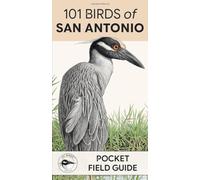 101 Birds of San Antonio: Pocket Field Guide (101 Birds Pocket Field Guides)