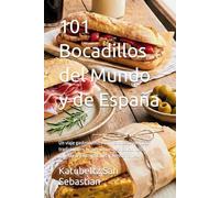 101 Bocadillos del Mundo y de España: Un viaje gastronómico con recetas auténticas, tradicionales e internacionales. Bocadillos calientes, fríos, gourmet y vegetarianos. (Gastronomía con Historia)